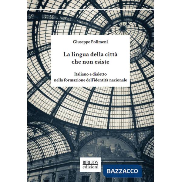 Lingua della cittÃ  che non esiste. Italiano e dialetto nella formazione dell'identitÃ  nazionale (La)