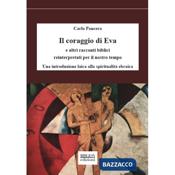 Coraggio di Eva. E altri racconti biblici reinterpretati per il nostro tempo. Una introduzione laica alla spiritualitÃ  ebraica 