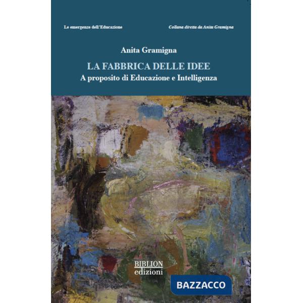 Fabbrica delle idee. A proposito di educazione e intelligenza (La)