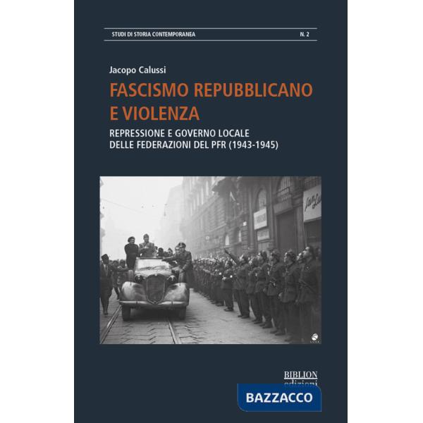 Fascismo repubblicano e violenza. Repressione e governo locale delle federazioni del PFR (1943-1945)