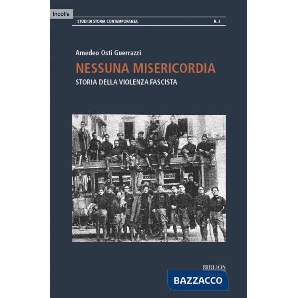 Nessuna misericordia. Storia della violenza fascista