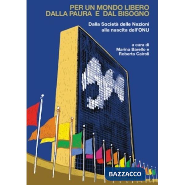 Per un mondo libero dalla paura e dal bisogno. Dalla SocietÃ  delle Nazioni alla nascita dell'ONU