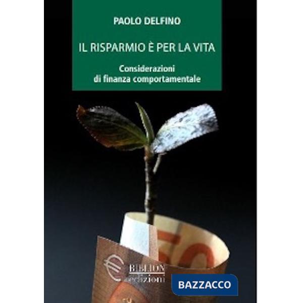 Risparmio Ã? per la vita. Considerazioni di finanza comportamentale (Il)