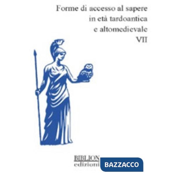 Forme di accesso al sapere in etÃ  tardoantica e altomedievale. Vol. 7