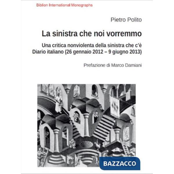 Sinistra che noi vorremmo. Una critica nonviolenta della sinistra che c'Ã?. Diario italiano (26 gennaio 2012-9 giugno 2013) (La)