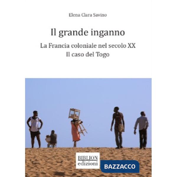Grande inganno. La Francia coloniale nel secolo XX: il caso del Togo (Il)