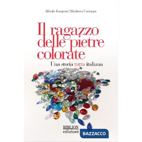 Ragazzo delle pietre colorate. Una storia tutta italiana (Il)