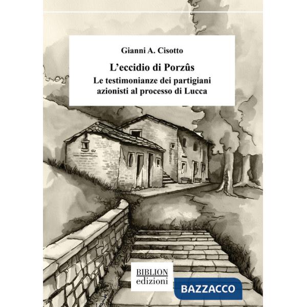 Eccidio di PorzÃ»s. Le testimonianze dei partigiani azionisti al processo di Lucca (L')