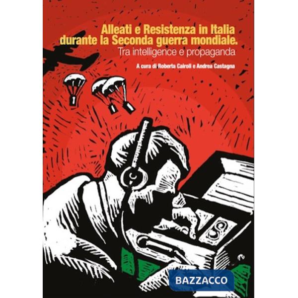 Alleati e Resistenza in Italia durante la seconda guerra mondiale. Tra intelligence e propaganda