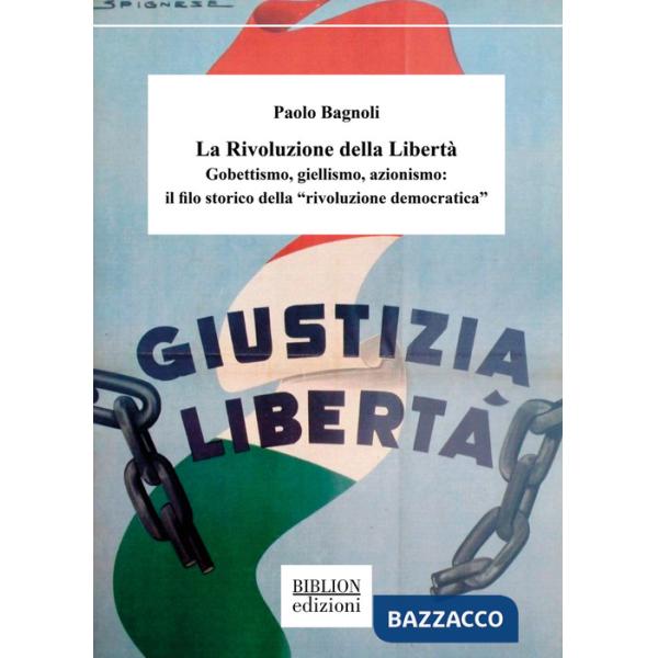 Rivoluzione della libertÃ . Gobettismo, giellismo, azionismo: il filo storico della Â«rivoluzione democraticaÂ» (La)