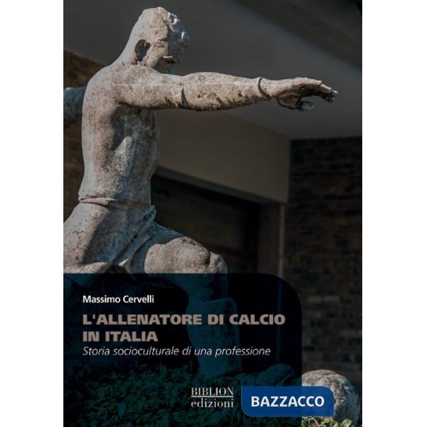 Allenatore di calcio in Italia. Storia socioculturale di una professione (L')