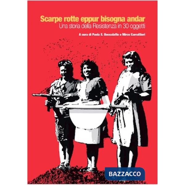 Scarpe rotte eppur bisogna andar. Una storia della Resistenza in 30 oggetti