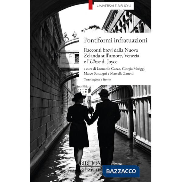 Pontiformi infratuazioni. Racconti brevi dalla Nuova Zelanda sull'amore, Venezia e l'Ulisse di Joyce