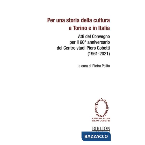 Per una storia della cultura a Torino e in Italia. Atti del Convegno per il 60° anniversario del Centro studi Piero Gobetti (196