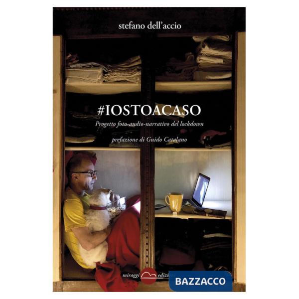 iostoacaso. Progetto foto-audio-narrativo del lockdown. Ediz. illustrata