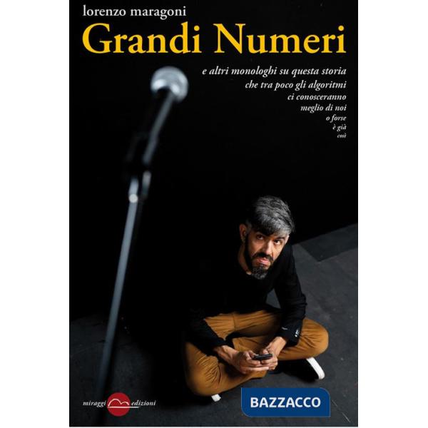 Grandi Numeri. E altri monologhi su questa storia che tra poco gli algoritmi ci conosceranno meglio di noi o forse è già così
