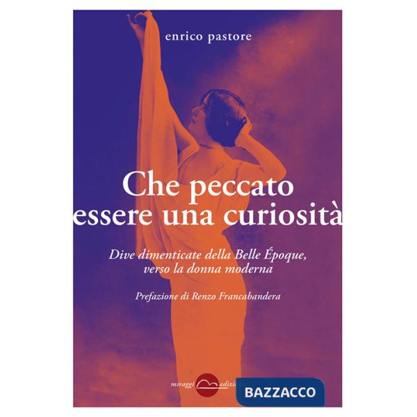Che peccato essere una curiosità. Dive dimenticate della Belle Époque, verso la donna moderna