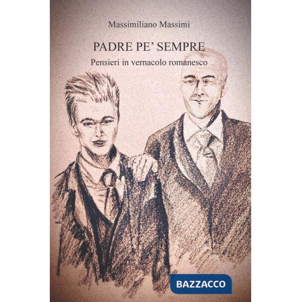 Padre pe' sempre. Pensieri in vernacolo romanesco. Ediz. integrale