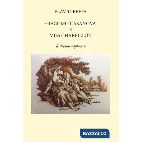 Giacomo Casanova e Miss Charpillon. Il doppio capriccio. Ediz. integrale