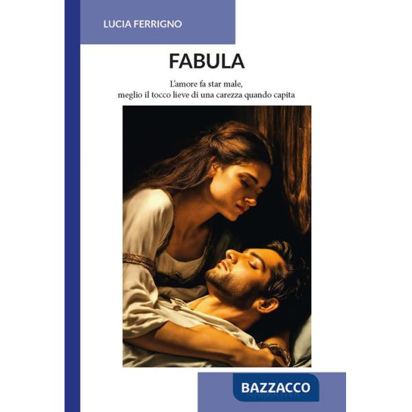 Fabula. L'amore fa star male, meglio il tocco lieve di una carezza quando capita