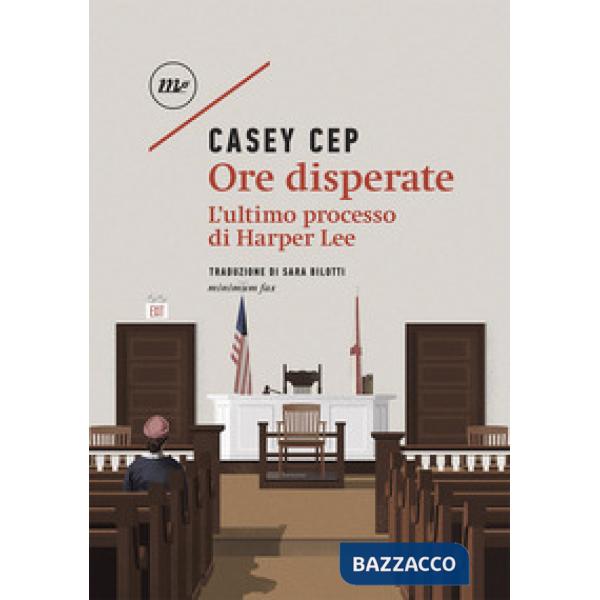 Ore disperate. L'ultimo processo di Harper Lee