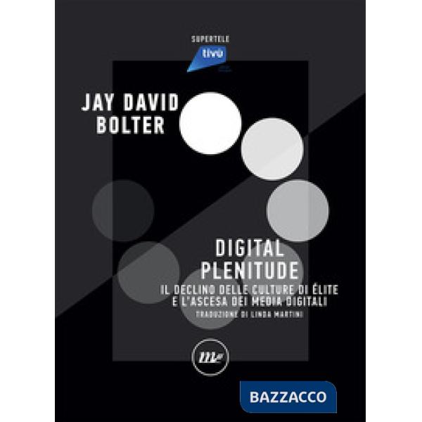 Plenitudine digitale. Il declino della cultura d'élite e lo scenario contemporaneo dei media