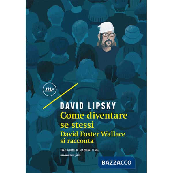 Come diventare se stessi. David Foster Wallace si racconta