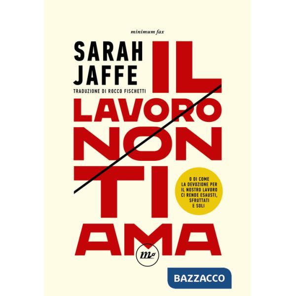 Lavoro non ti ama. O di come la devozione per il nostro lavoro ci rende esausti, sfruttati e soli (Il)