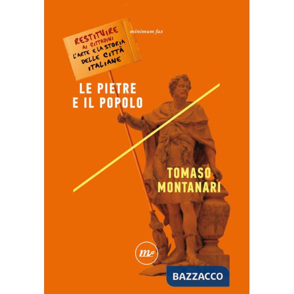 Pietre e il popolo. Restituire ai cittadini l'arte e la storia delle città italiane (Le)