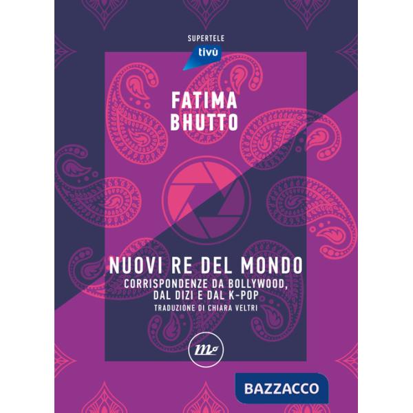 Nuovi re del mondo. Corrispondenze da Bollywood, dal Dizi e dal K-Pop