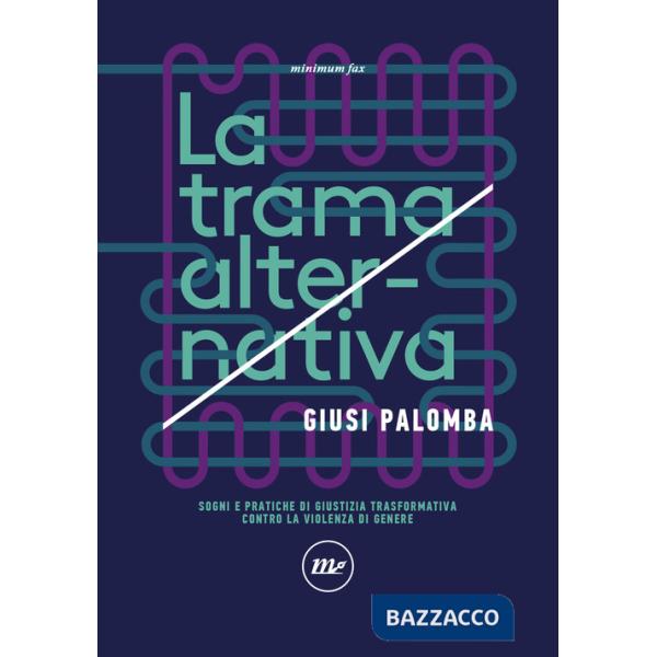 Trama alternativa. Sogni e pratiche di giustizia trasformativa contro la violenza di genere (La)