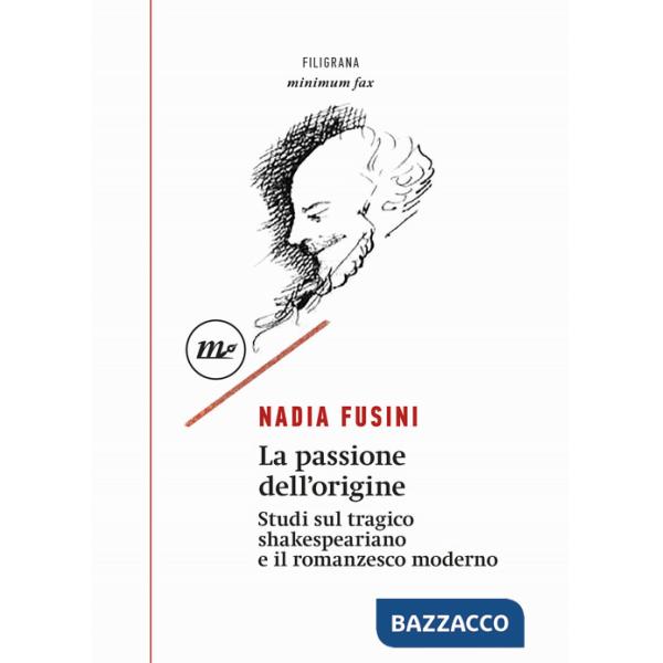 Passione dell'origine. Studi sul tragico shakespeariano e il romanzesco moderno (La)