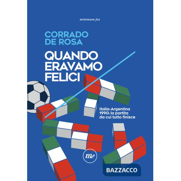 Quando eravamo felici. Italia-Argentina 1990: la partita da cui tutto finisce