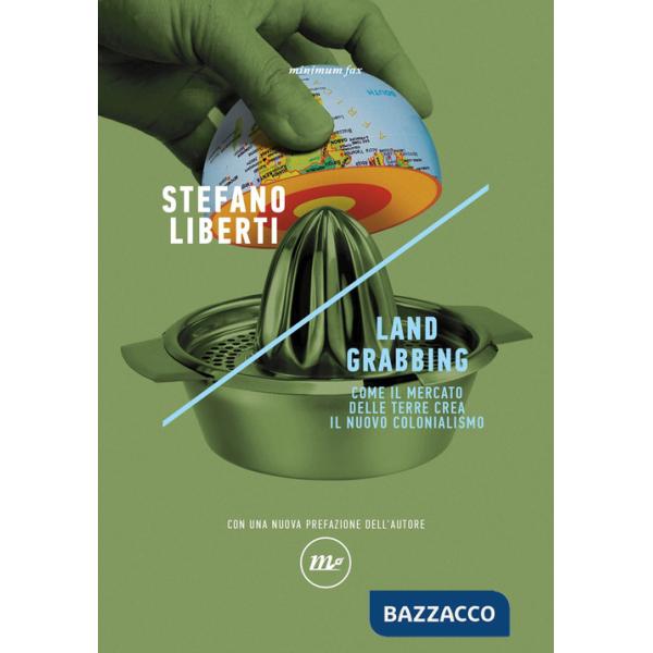 Land grabbing. Come il mercato delle terre crea il nuovo colonialismo. Nuova ediz.