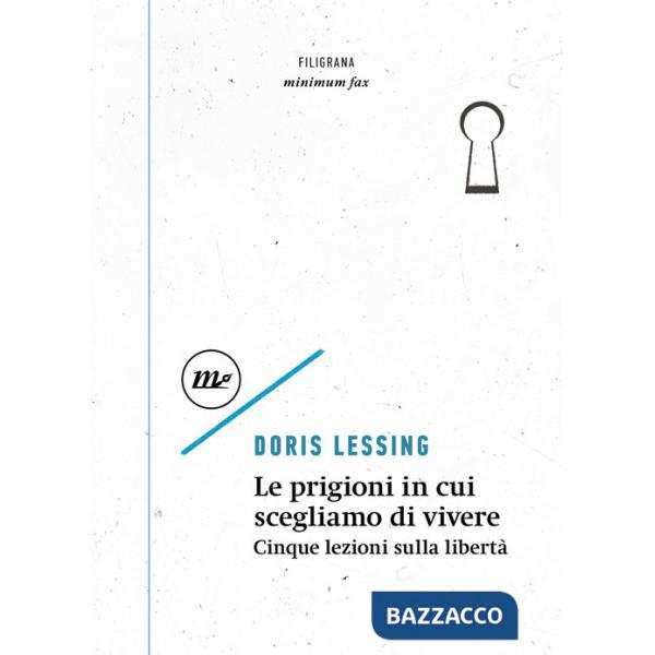 Prigioni in cui scegliamo di vivere. Cinque lezioni sulla libertà (Le)