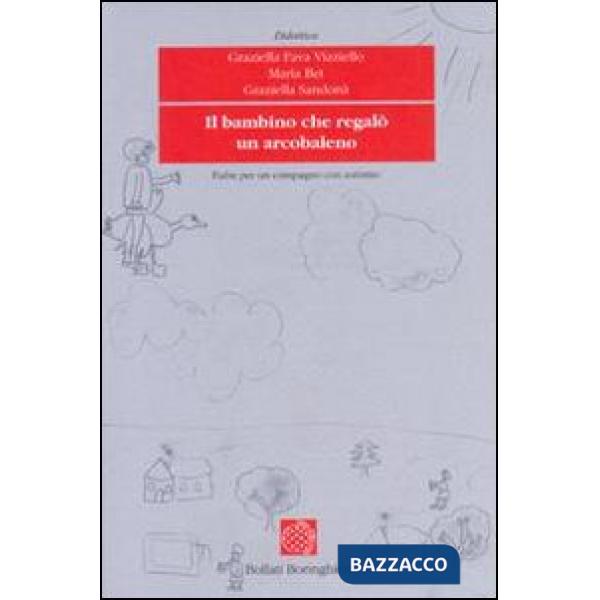 Bambino che regalò un arcobaleno. Fiabe per un compagno con autismo (Il)