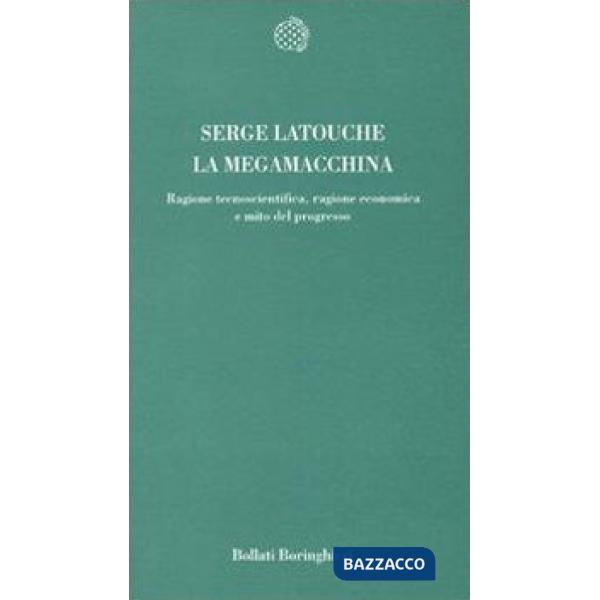 Megamacchina. Ragione tecnoscientifica, ragione economica e mito del progresso (La)