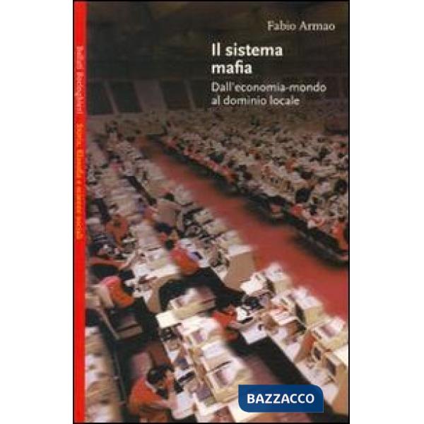 Sistema mafia. Dall'economia-mondo al dominio locale (Il)