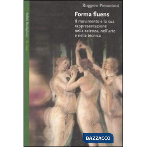 Forma fluens. Il movimento e la sua rappresentazione nella scienza, nell'arte e nella tecnica. Ediz. illustrata