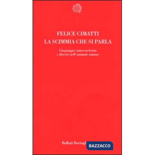 Scimmia che si parla. Linguaggio, autocoscienza e libertà nell'animale umano (La)