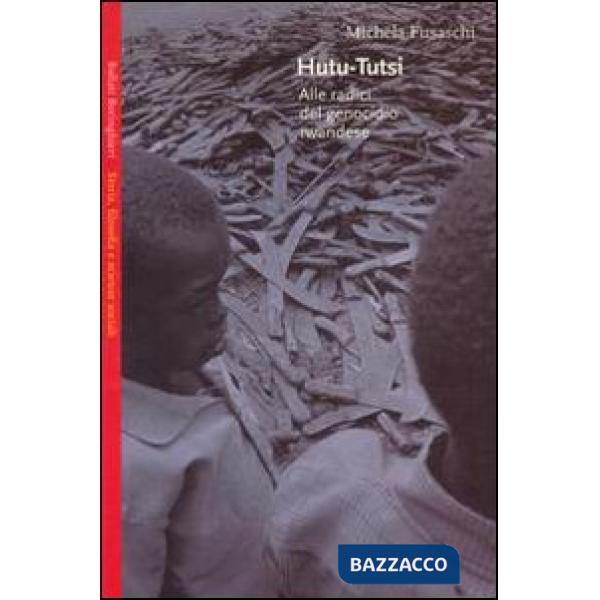 Hutu-tutsi. Alle radici del genocidio rwandese