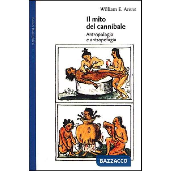 Mito del cannibale. Antropologia e antropofagia (Il)