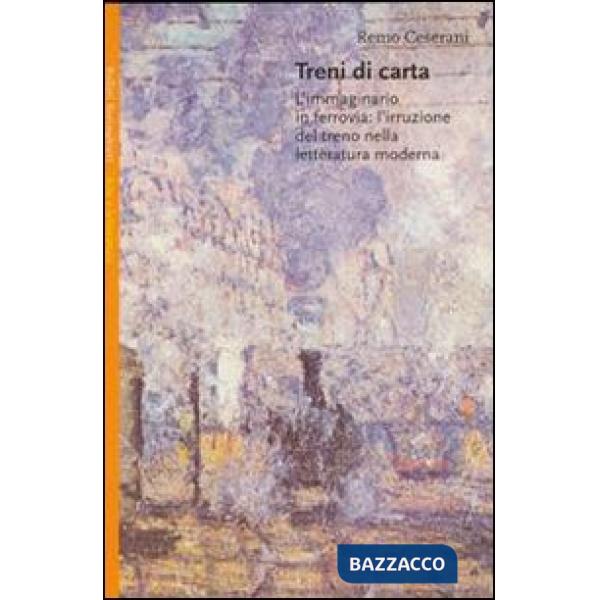 Treni di carta. L'immaginario in ferrovia: l'irruzione del treno nella letteratura moderna