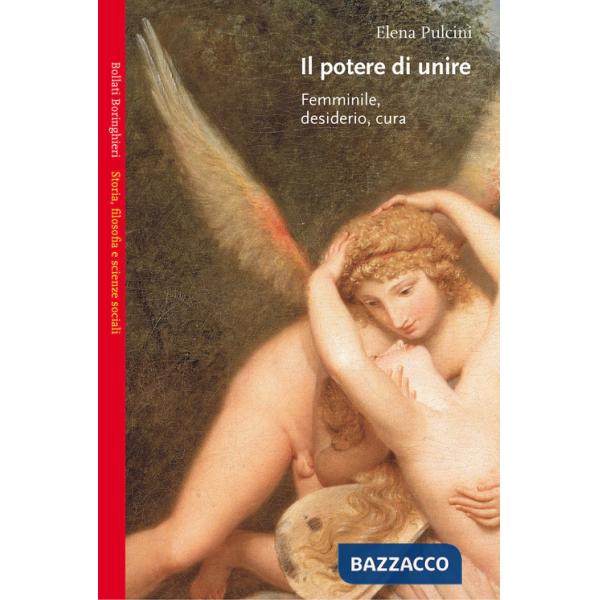 Potere di unire. Femminile, desiderio, cura (Il)