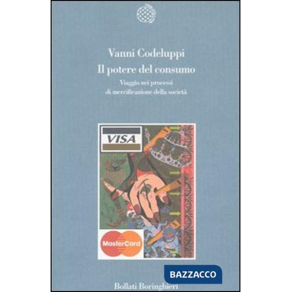 Potere del consumo. Viaggio nei processi di mercificazione della società (Il)