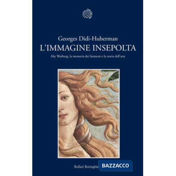 Immagine insepolta. Aby Warburg, la memoria dei fantasmi e la storia dell'arte (L')