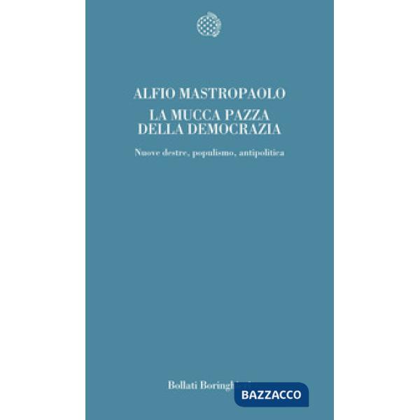 Mucca pazza della democrazia. Nuove destre, populismo, antipolitica (La)