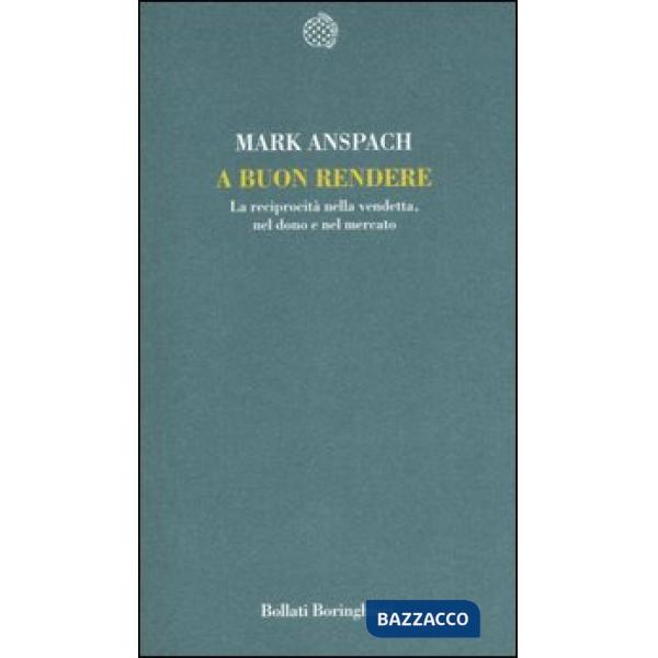 A buon rendere. La reciprocità nella vendetta, nel dono e nel mercato