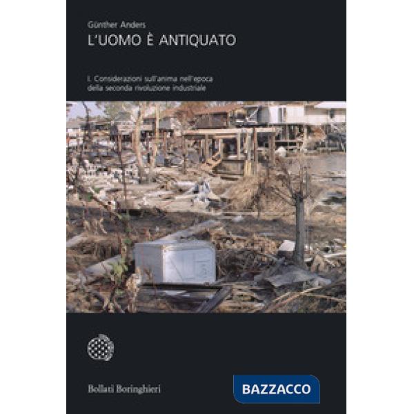 Uomo è antiquato (L'). Vol. 1: Considerazioni sull'anima nell'epoca della seconda rivoluzione industriale