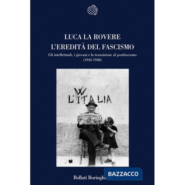 Eredità del fascismo. Gli intellettuali, i giovani e la transizione al postfascismo (1943-1948) (L')